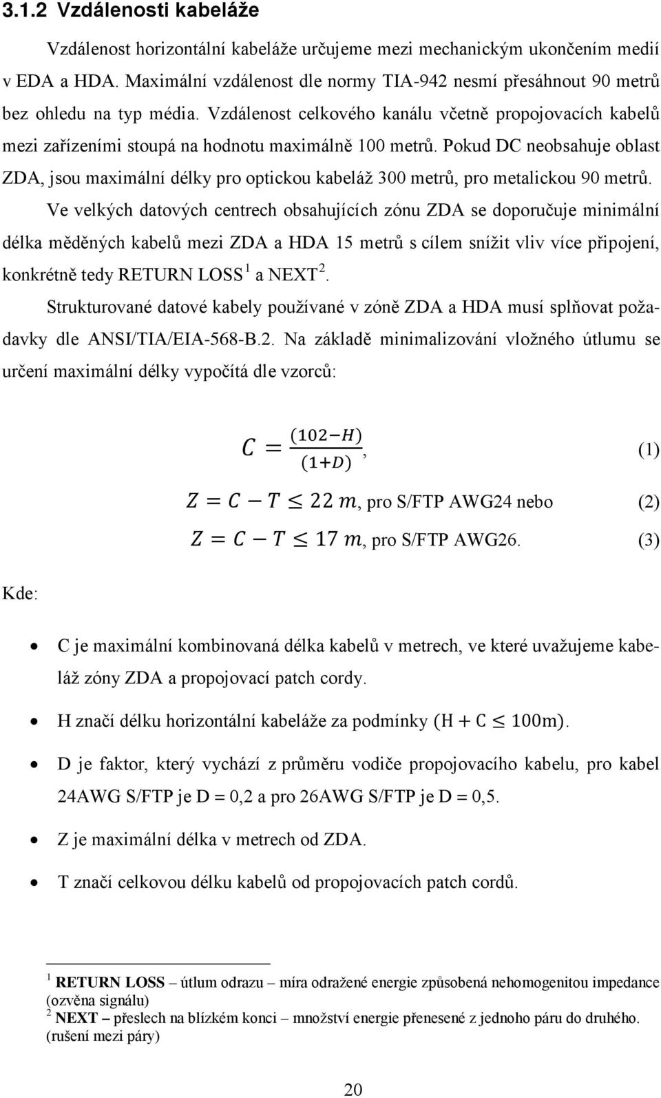 Pokud DC neobsahuje oblast ZDA, jsou maximální délky pro optickou kabeláž 300 metrů, pro metalickou 90 metrů.