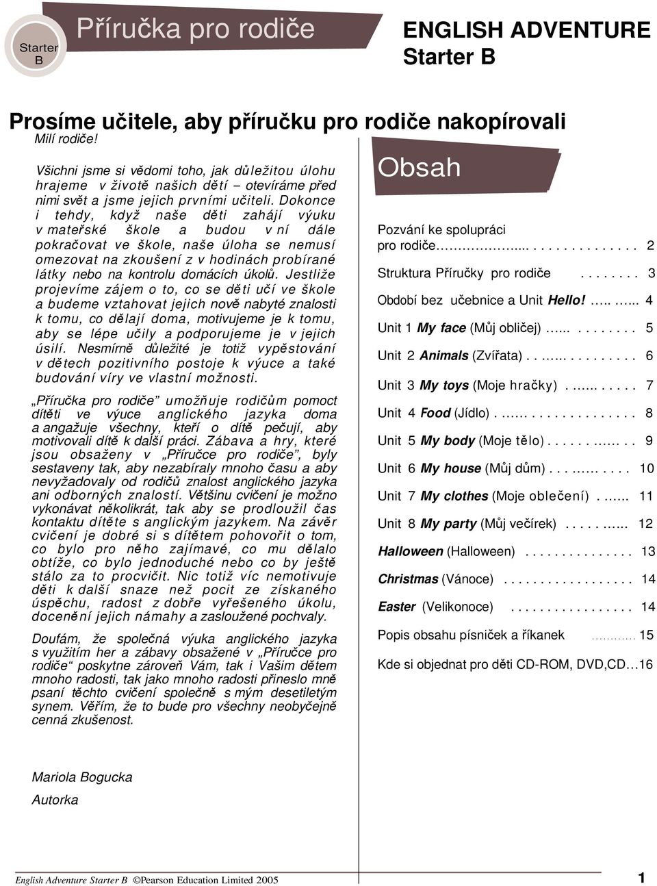 Dokonce i tehdy, když naše dti zahájí výuku v mateské škole a budou v ní dále pokraovat ve škole, naše úloha se nemusí omezovat na zkoušení z v hodinách probírané látky nebo na kontrolu domácích úkol.