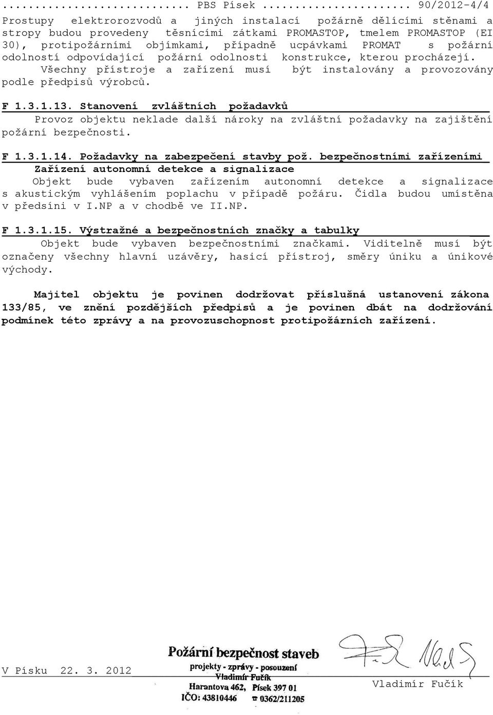 ucpávkami PROMAT s požární odolností odpovídající požární odolnosti konstrukce, kterou procházejí. Všechny přístroje a zařízení musí být instalovány a provozovány podle předpisů výrobců. F 1.3.1.13.