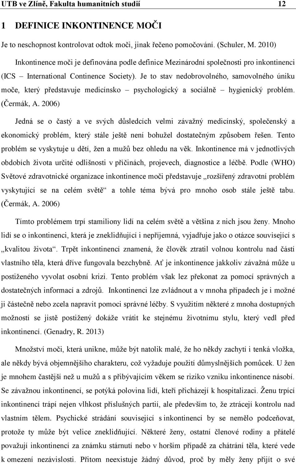 Je to stav nedobrovolného, samovolného úniku moče, který představuje medicínsko psychologický a sociálně hygienický problém. (Čermák, A.