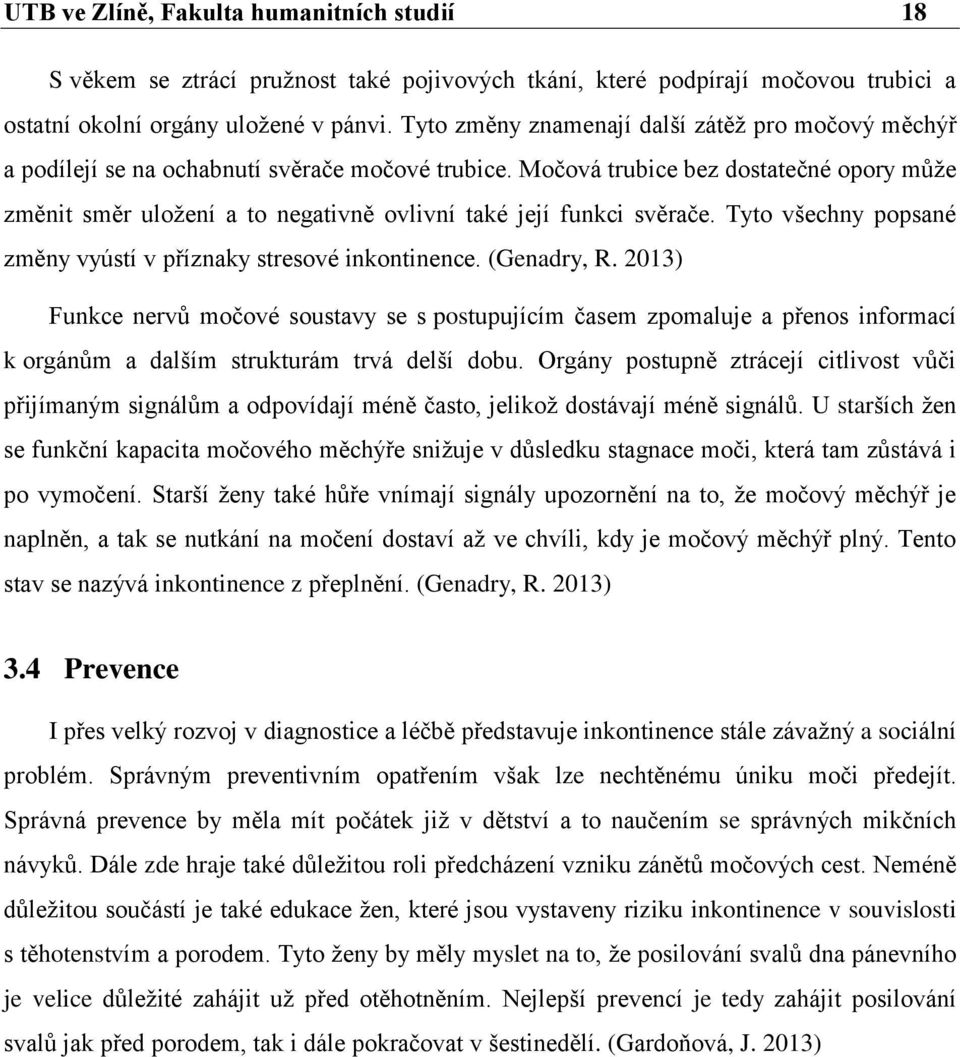 Močová trubice bez dostatečné opory může změnit směr uložení a to negativně ovlivní také její funkci svěrače. Tyto všechny popsané změny vyústí v příznaky stresové inkontinence. (Genadry, R.