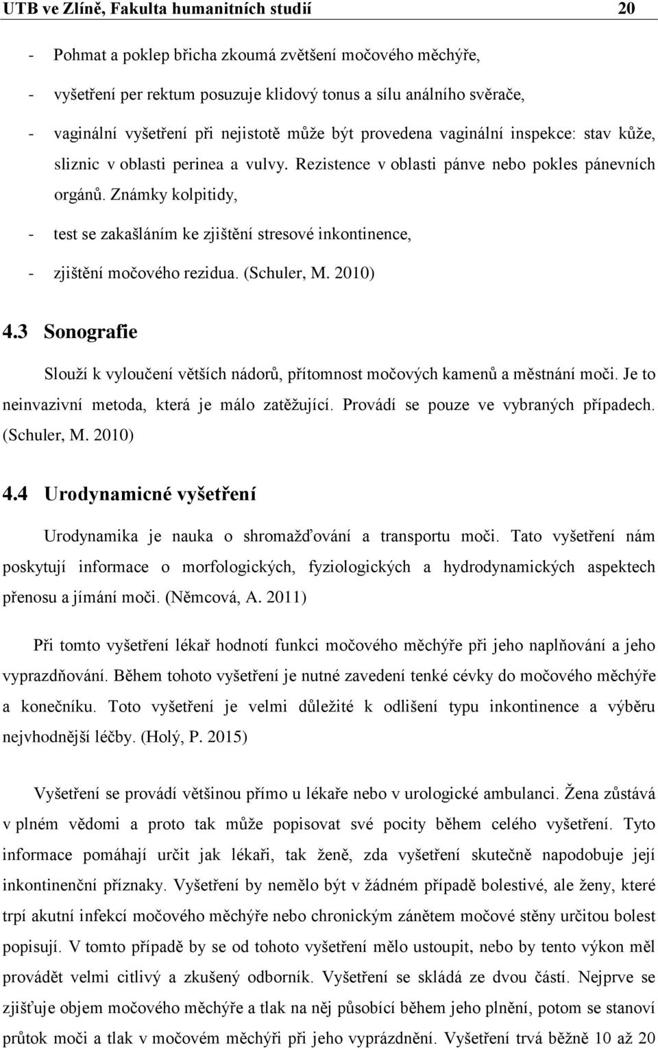 Známky kolpitidy, - test se zakašláním ke zjištění stresové inkontinence, - zjištění močového rezidua. (Schuler, M. 2010) 4.