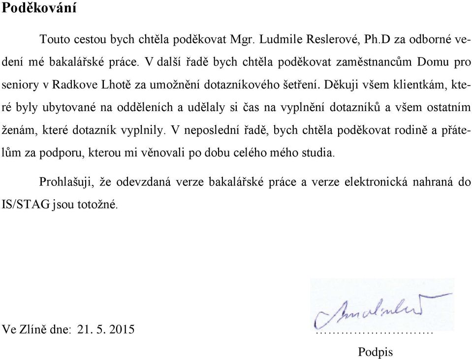 Děkuji všem klientkám, které byly ubytované na odděleních a udělaly si čas na vyplnění dotazníků a všem ostatním ženám, které dotazník vyplnily.