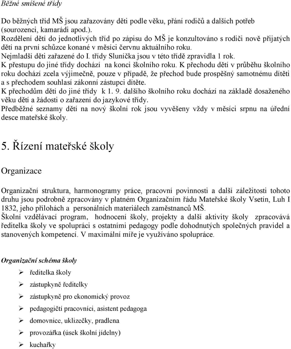 třídy Sluníčka jsou v této třídě zpravidla 1 rok. K přestupu do jiné třídy dochází na konci školního roku.