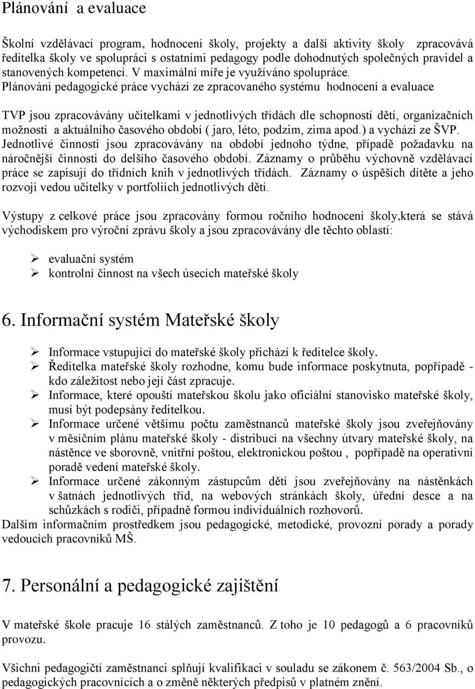 Plánování pedagogické práce vychází ze zpracovaného systému hodnocení a evaluace TVP jsou zpracovávány učitelkami v jednotlivých třídách dle schopností dětí, organizačních možností a aktuálního