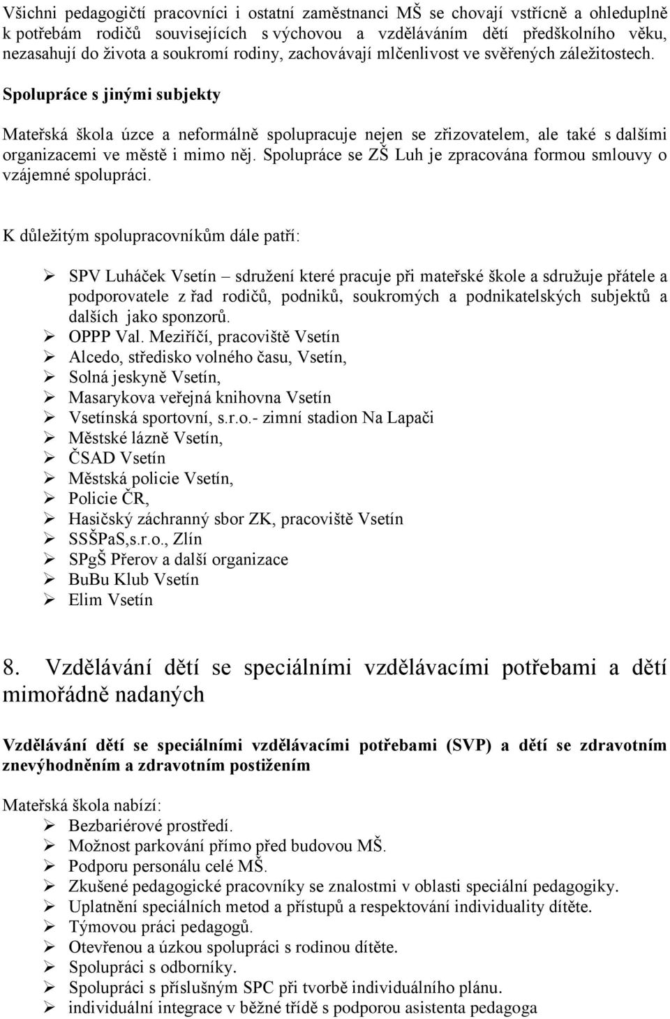 Spolupráce s jinými subjekty Mateřská škola úzce a neformálně spolupracuje nejen se zřizovatelem, ale také s dalšími organizacemi ve městě i mimo něj.