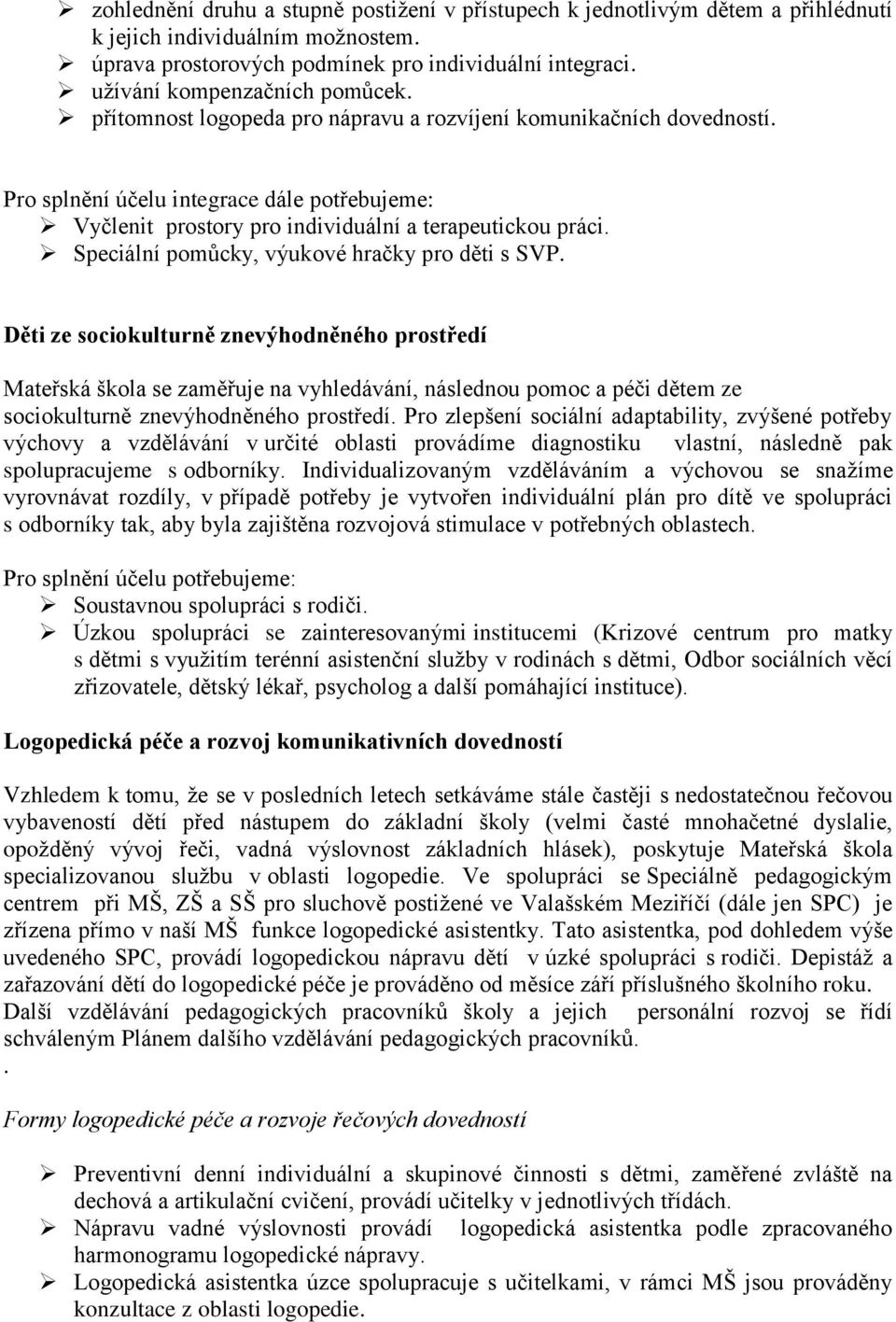 Pro splnění účelu integrace dále potřebujeme: Vyčlenit prostory pro individuální a terapeutickou práci. Speciální pomůcky, výukové hračky pro děti s SVP.