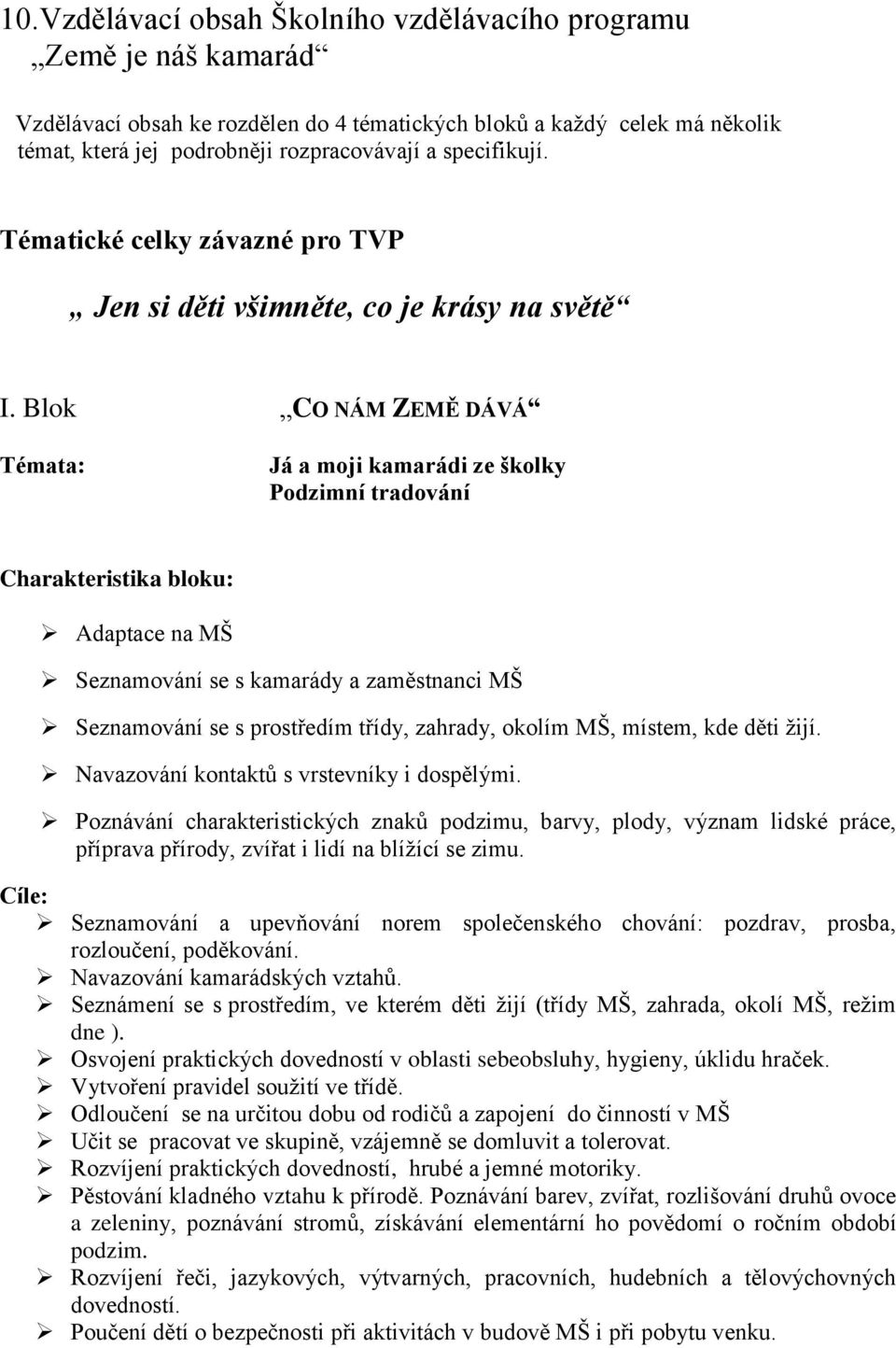 Blok CO NÁM ZEMĚ DÁVÁ Témata: Já a moji kamarádi ze školky Podzimní tradování Charakteristika bloku: Adaptace na MŠ Seznamování se s kamarády a zaměstnanci MŠ Seznamování se s prostředím třídy,