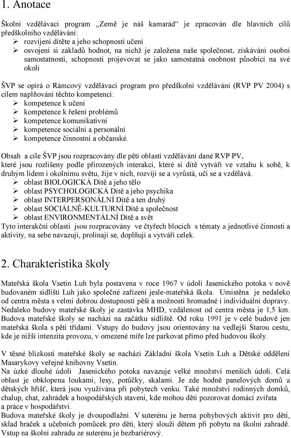 (RVP PV 2004) s cílem naplňování těchto kompetencí: kompetence k učení kompetence k řešení problémů kompetence komunikativní kompetence sociální a personální kompetence činnostní a občanské.