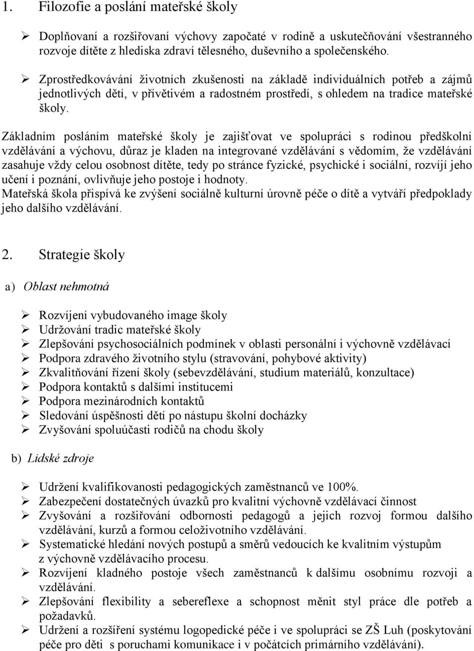 Základním posláním mateřské školy je zajišťovat ve spolupráci s rodinou předškolní vzdělávání a výchovu, důraz je kladen na integrované vzdělávání s vědomím, že vzdělávání zasahuje vždy celou