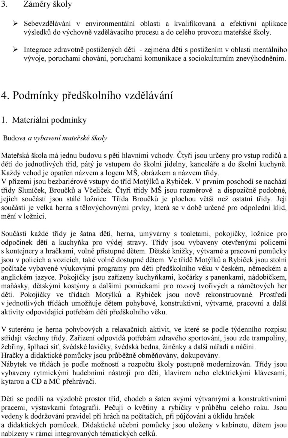 Podmínky předškolního vzdělávání 1. Materiální podmínky Budova a vybavení mateřské školy Mateřská škola má jednu budovu s pěti hlavními vchody.