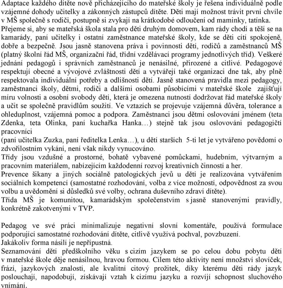 Přejeme si, aby se mateřská škola stala pro děti druhým domovem, kam rády chodí a těší se na kamarády, paní učitelky i ostatní zaměstnance mateřské školy, kde se děti cítí spokojeně, dobře a bezpečně.