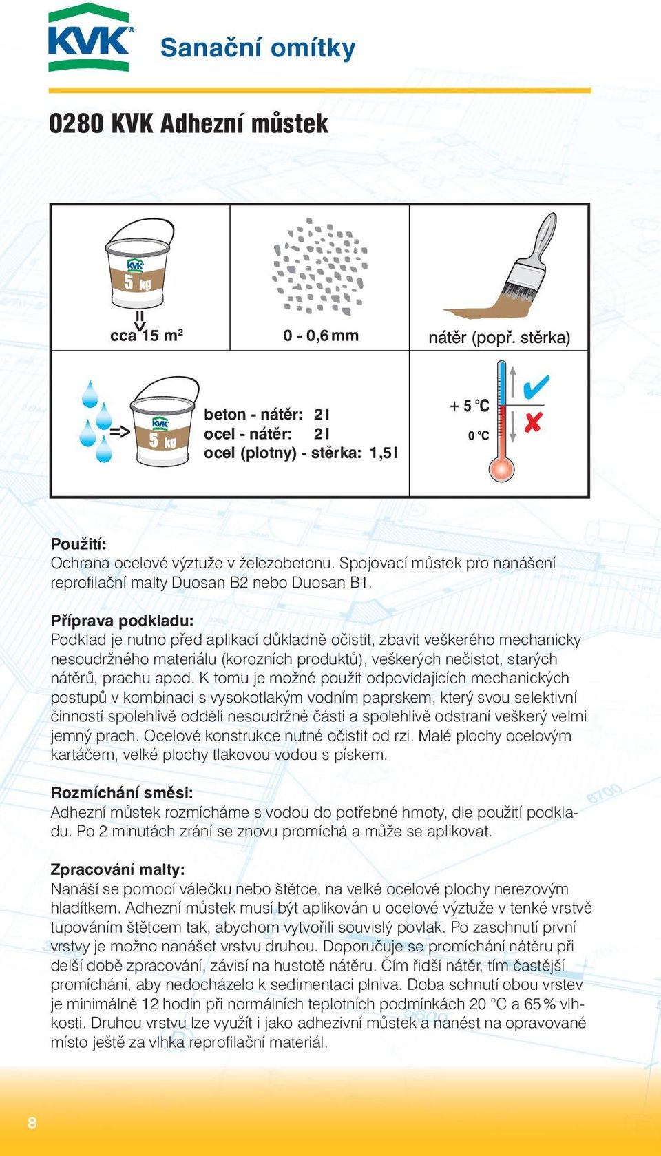 Podklad je nutno před aplikací důkladně očistit, zbavit veškerého mechanicky nesoudržného materiálu (korozních produktů), veškerých nečistot, starých nátěrů, prachu apod.