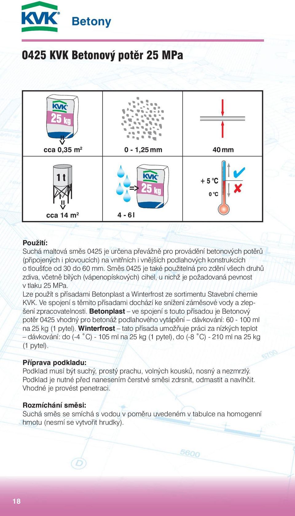 Směs 0425 je také použitelná pro zdění všech druhů zdiva, včetně bílých (vápenopískových) cihel, u nichž je požadovaná pevnost v tlaku 25 MPa.