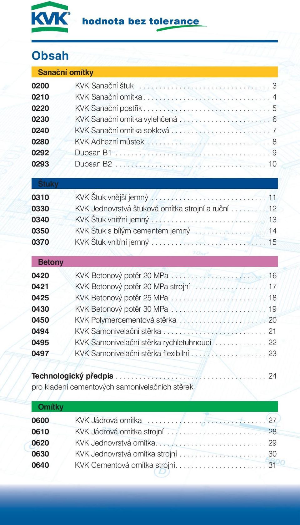 ...................................... 9 0293 Duosan B2...................................... 10 Štuky 0310 KVK Štuk vnější jemný............................. 11 0330 KVK Jednovrstvá štuková omítka strojní a ruční.