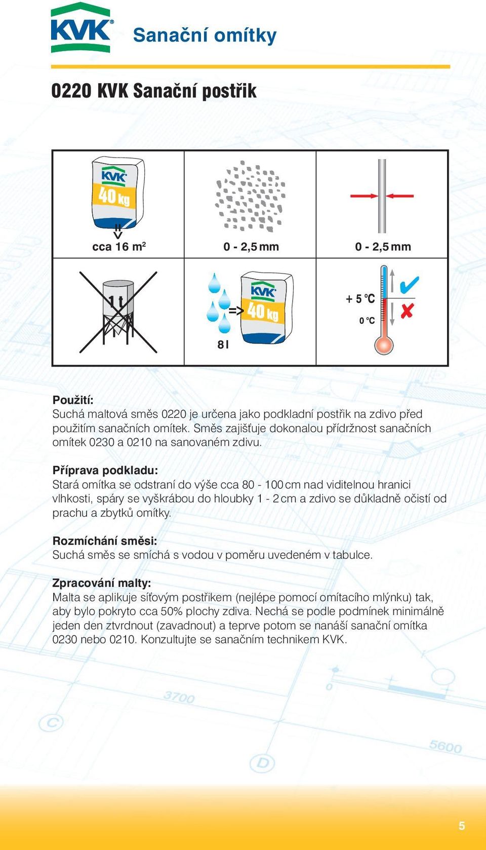 Stará omítka se odstraní do výše cca 80-100 cm nad viditelnou hranici vlhkosti, spáry se vyškrábou do hloubky 1-2 cm a zdivo se důkladně očistí od prachu a zbytků omítky.