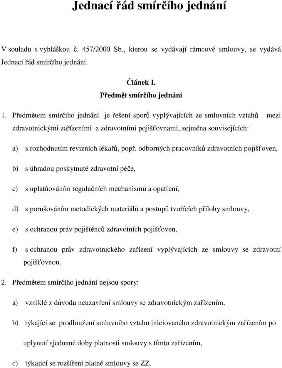 odborných pracovníků zdravotních pojišťoven, b) s úhradou poskytnuté zdravotní péče, c) s uplatňováním regulačních mechanismů a opatření, d) s porušováním metodických materiálů a postupů tvořících