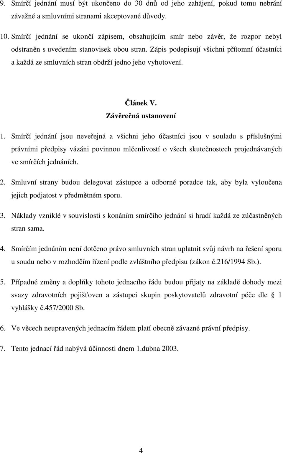 Zápis podepisují všichni přítomní účastníci a každá ze smluvních stran obdrží jedno jeho vyhotovení. Článek V. Závěrečná ustanovení 1.