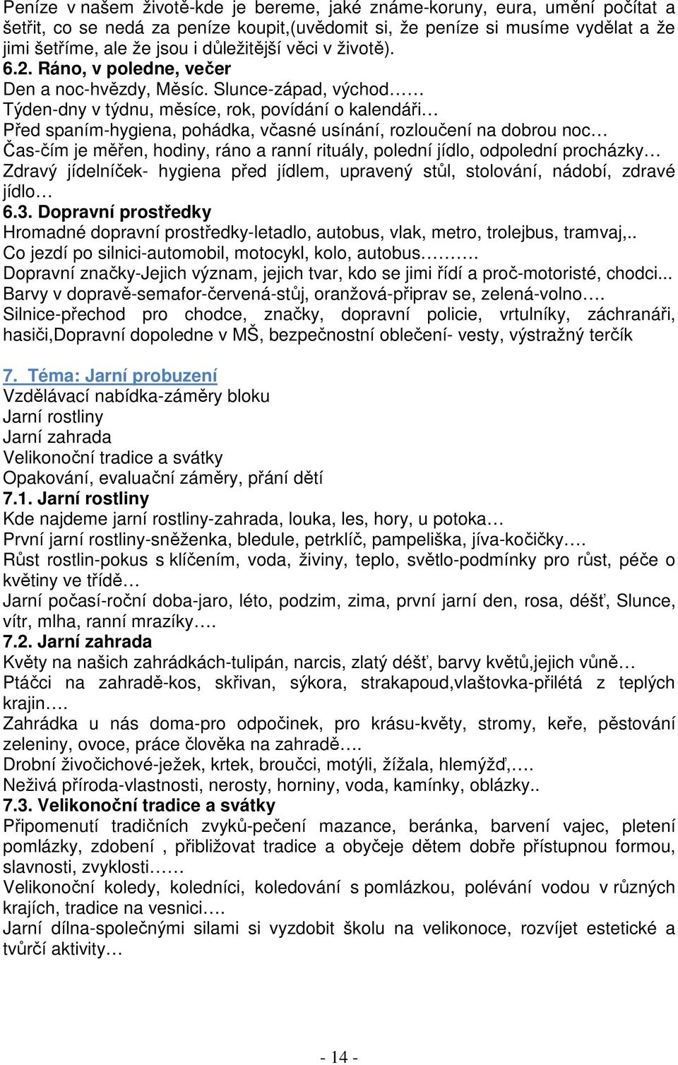 Slunce-západ, východ Týden-dny v týdnu, měsíce, rok, povídání o kalendáři Před spaním-hygiena, pohádka, včasné usínání, rozloučení na dobrou noc Čas-čím je měřen, hodiny, ráno a ranní rituály,