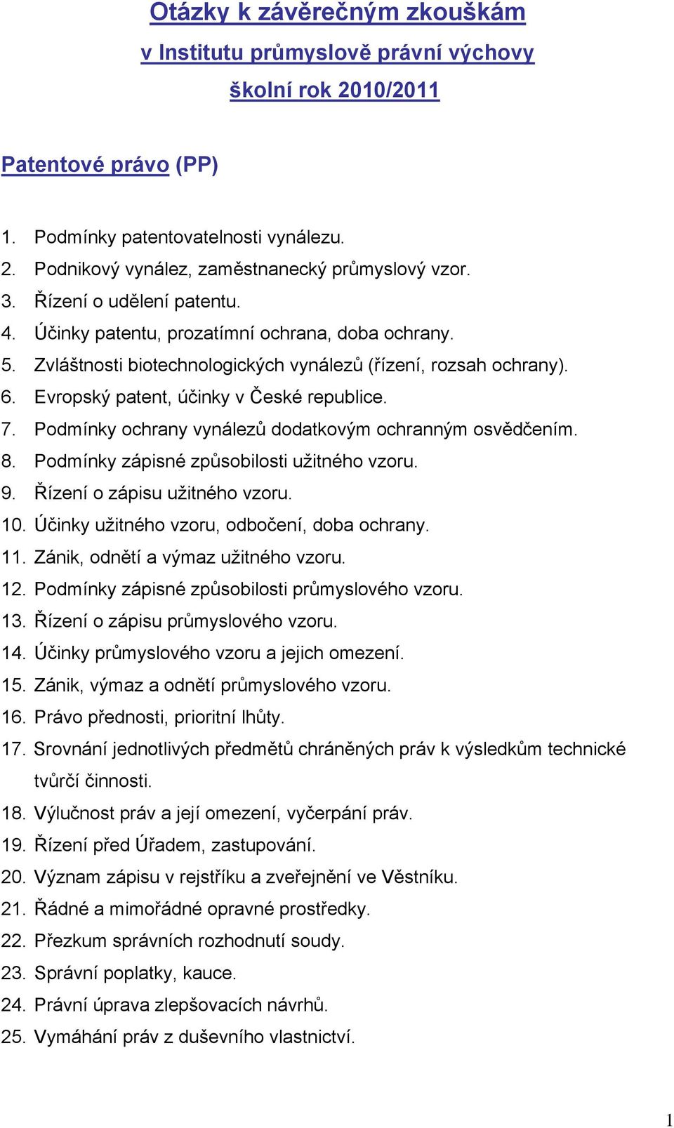Podmínky ochrany vynálezů dodatkovým ochranným osvědčením. 8. Podmínky zápisné způsobilosti užitného vzoru. 9. Řízení o zápisu užitného vzoru. 10. Účinky užitného vzoru, odbočení, doba ochrany. 11.