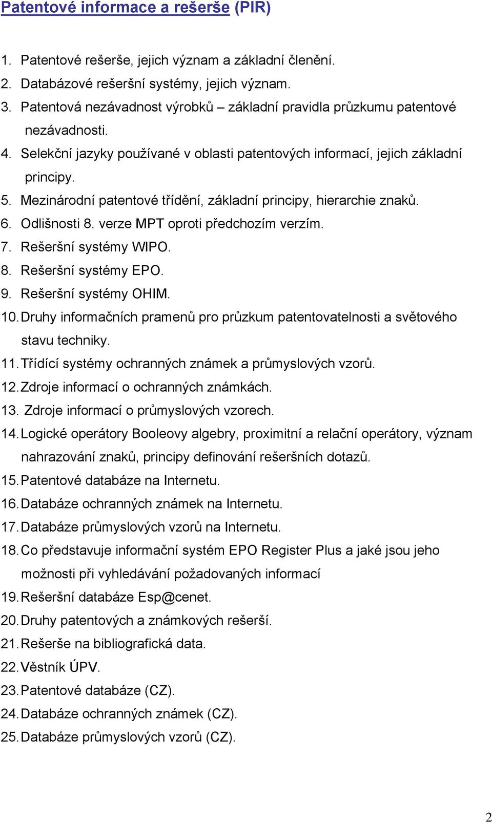 Mezinárodní patentové třídění, základní principy, hierarchie znaků. 6. Odlišnosti 8. verze MPT oproti předchozím verzím. 7. Rešeršní systémy WIPO. 8. Rešeršní systémy EPO. 9. Rešeršní systémy OHIM.