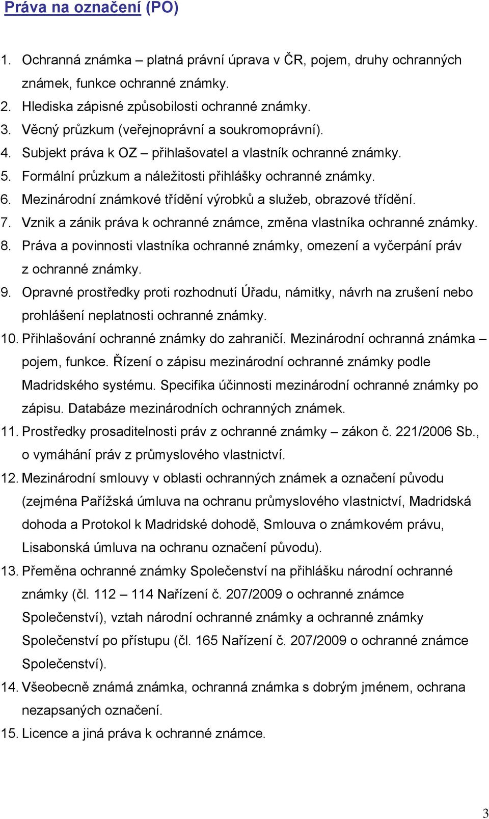 Mezinárodní známkové třídění výrobků a služeb, obrazové třídění. 7. Vznik a zánik práva k ochranné známce, změna vlastníka ochranné známky. 8.