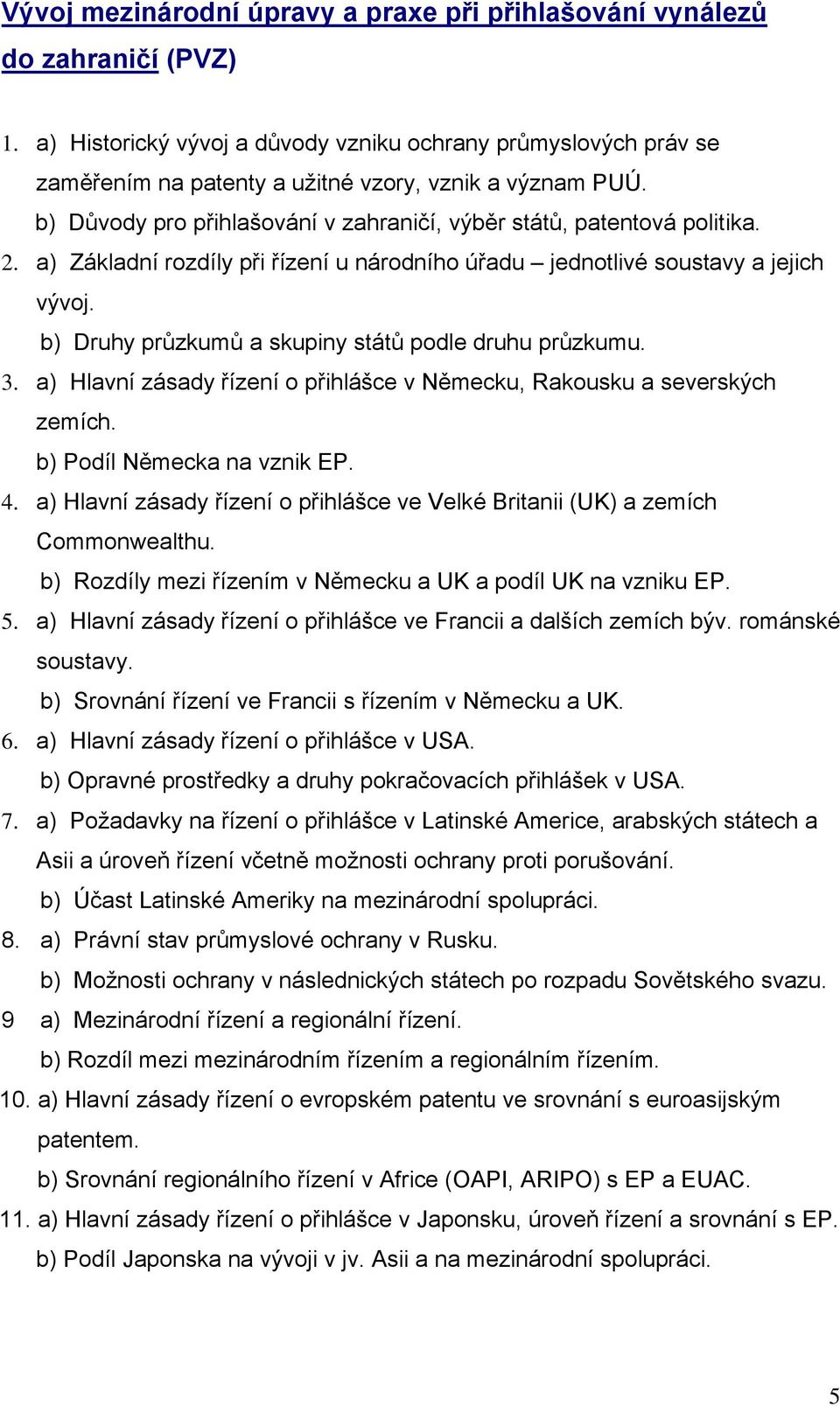 a) Základní rozdíly při řízení u národního úřadu jednotlivé soustavy a jejich vývoj. b) Druhy průzkumů a skupiny států podle druhu průzkumu. 3.