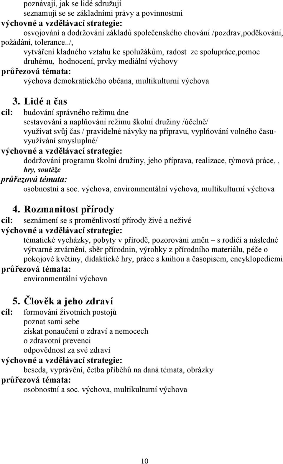 Lidé a čas cíl: budování správného režimu dne sestavování a naplňování režimu školní družiny /účelně/ využívat svůj čas / pravidelné návyky na přípravu, vyplňování volného časuvyužívání smysluplné/