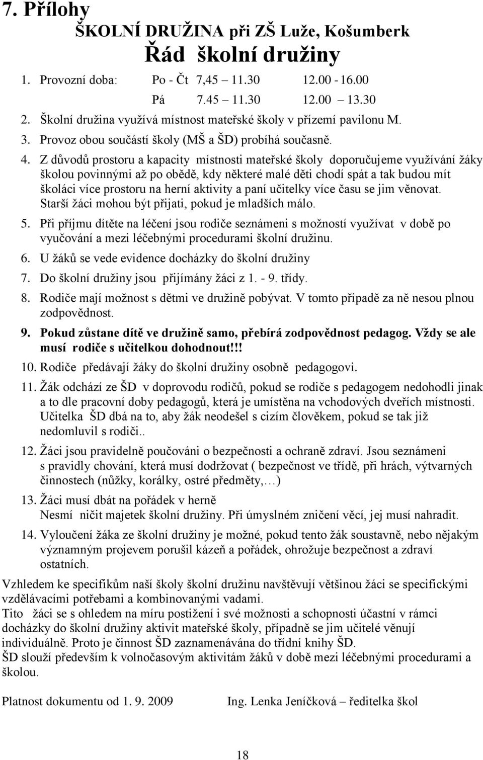 Z důvodů prostoru a kapacity místnosti mateřské školy doporučujeme využívání žáky školou povinnými až po obědě, kdy některé malé děti chodí spát a tak budou mít školáci více prostoru na herní