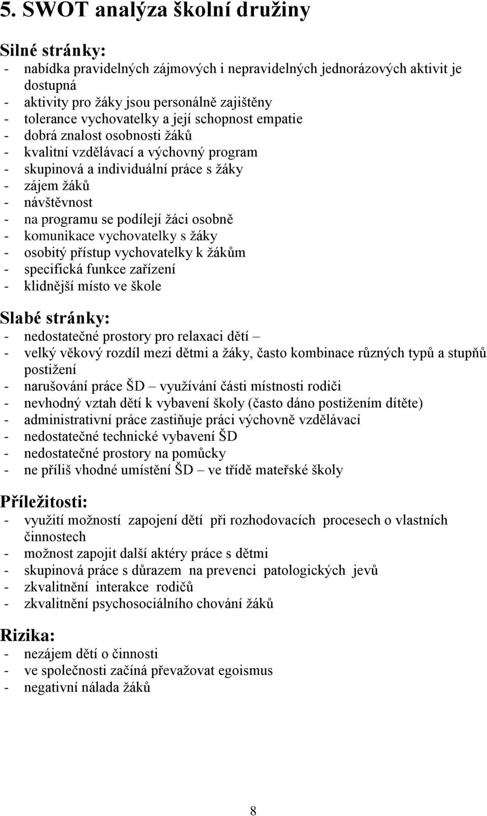 podílejí žáci osobně - komunikace vychovatelky s žáky - osobitý přístup vychovatelky k žákům - specifická funkce zařízení - klidnější místo ve škole Slabé stránky: - nedostatečné prostory pro