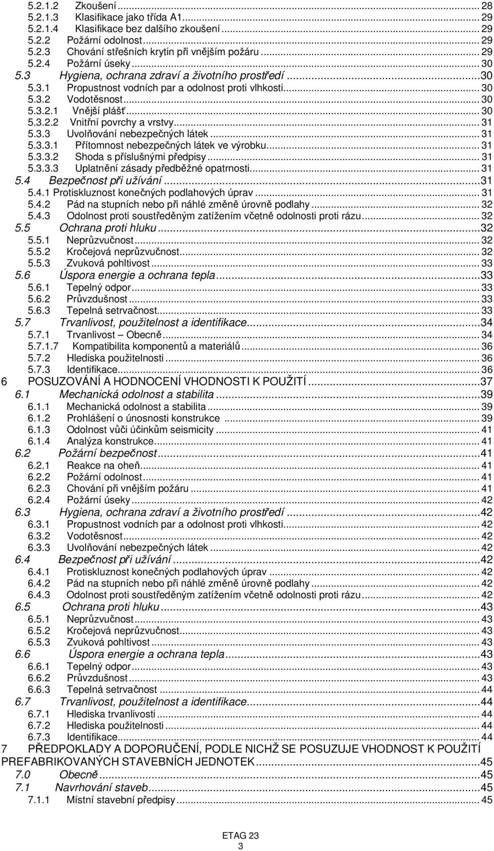 .. 31 5.3.3 Uvolňování nebezpečných látek... 31 5.3.3.1 Přítomnost nebezpečných látek ve výrobku... 31 5.3.3.2 Shoda s příslušnými předpisy... 31 5.3.3.3 Uplatnění zásady předběžné opatrnosti... 31 5.4 Bezpečnost při užívání.