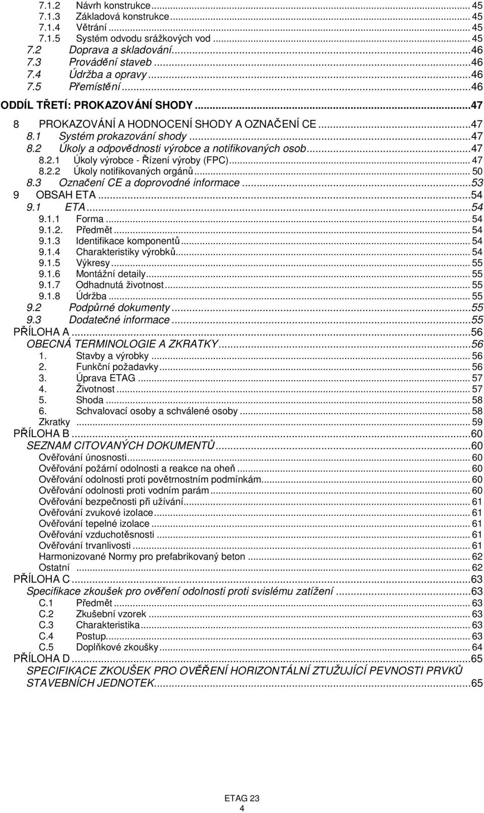 ..47 8.2.1 Úkoly výrobce - Řízení výroby (FPC)... 47 8.2.2 Úkoly notifikovaných orgánů... 50 8.3 Označení CE a doprovodné informace...53 9 OBSAH ETA...54 9.1 ETA...54 9.1.1 Forma... 54 9.1.2. Předmět.