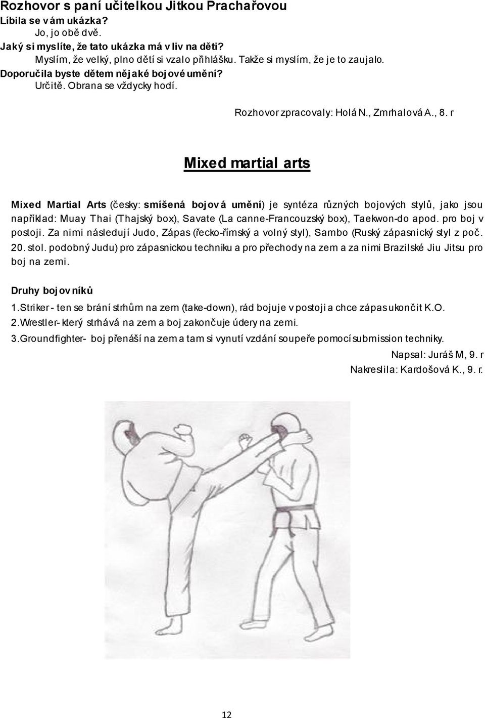 r Mixed martial arts Mixed Martial Arts (česky: smíšená bojov á umění) je syntéza různých bojových stylů, jako jsou například: Muay Thai (Thajský box), Savate (La canne-francouzský box), Taekwon-do