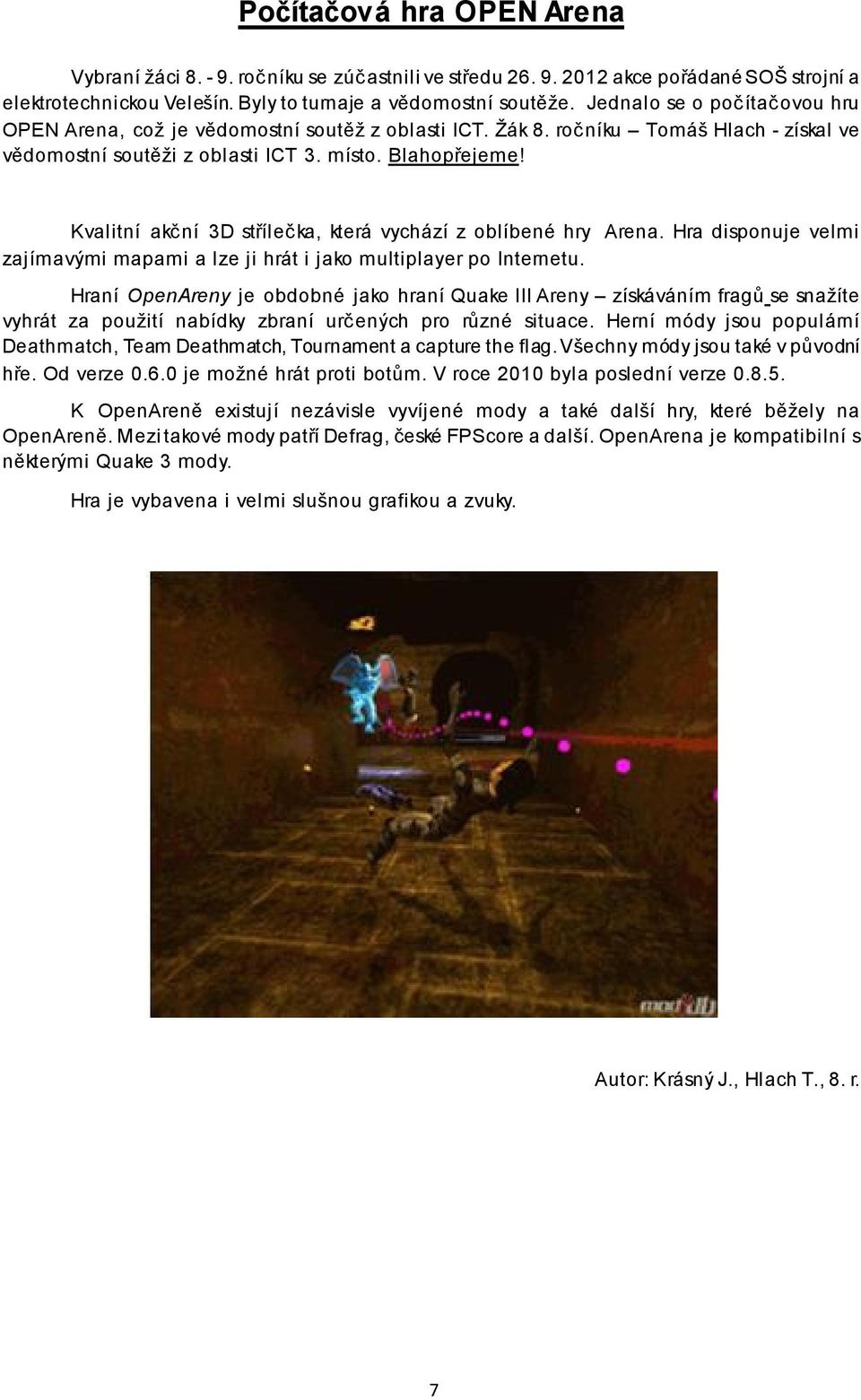 Kvalitní akční 3D střílečka, která vychází z oblíbené hry Arena. Hra disponuje velmi zajímavými mapami a lze ji hrát i jako multiplayer po Internetu.