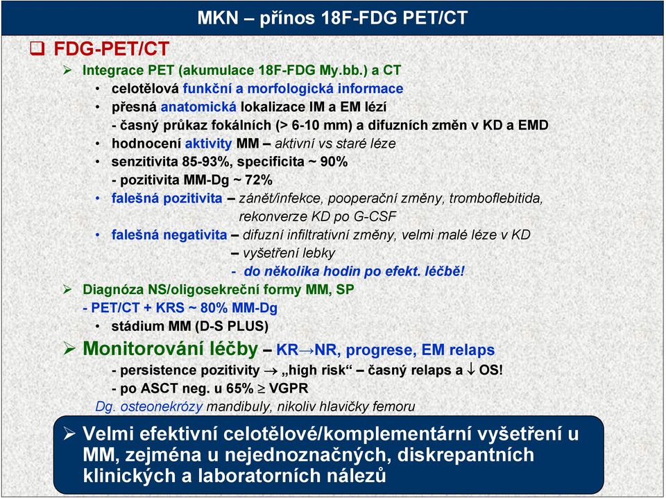 léze senzitivita 85-93%, specificita ~ 90% - pozitivita MM-Dg ~ 72% falešná pozitivita zánět/infekce, pooperační změny, tromboflebitida, rekonverze KD po G-CSF falešná negativita difuzní