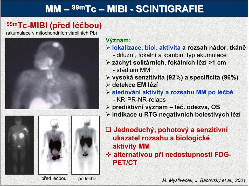 typ akumulace záchyt solitárních, fokálních lézí >1 cm - stádium MM vysoká senzitivita (92%) a specificita (96%) detekce EM lézí sledování aktivity a rozsahu