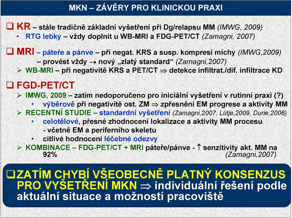 infiltrace KD FGD-PET/CT IMWG, 2009 zatím nedoporučeno pro iniciální vyšetření v rutinní praxi (?) výběrově při negativitě ost.