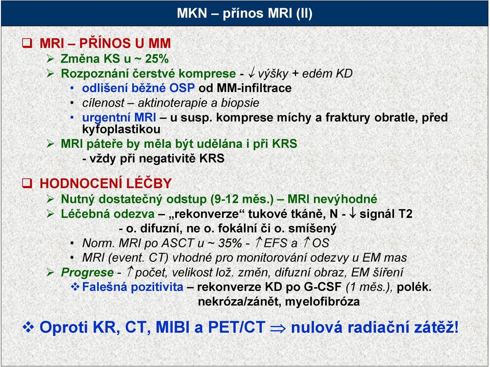 ) MRI nevýhodné Léčebná odezva rekonverze tukové tkáně, N - signál T2 - o. difuzní, ne o. fokální či o. smíšený Norm. MRI po ASCT u ~ 35% - EFS a OS MRI (event.