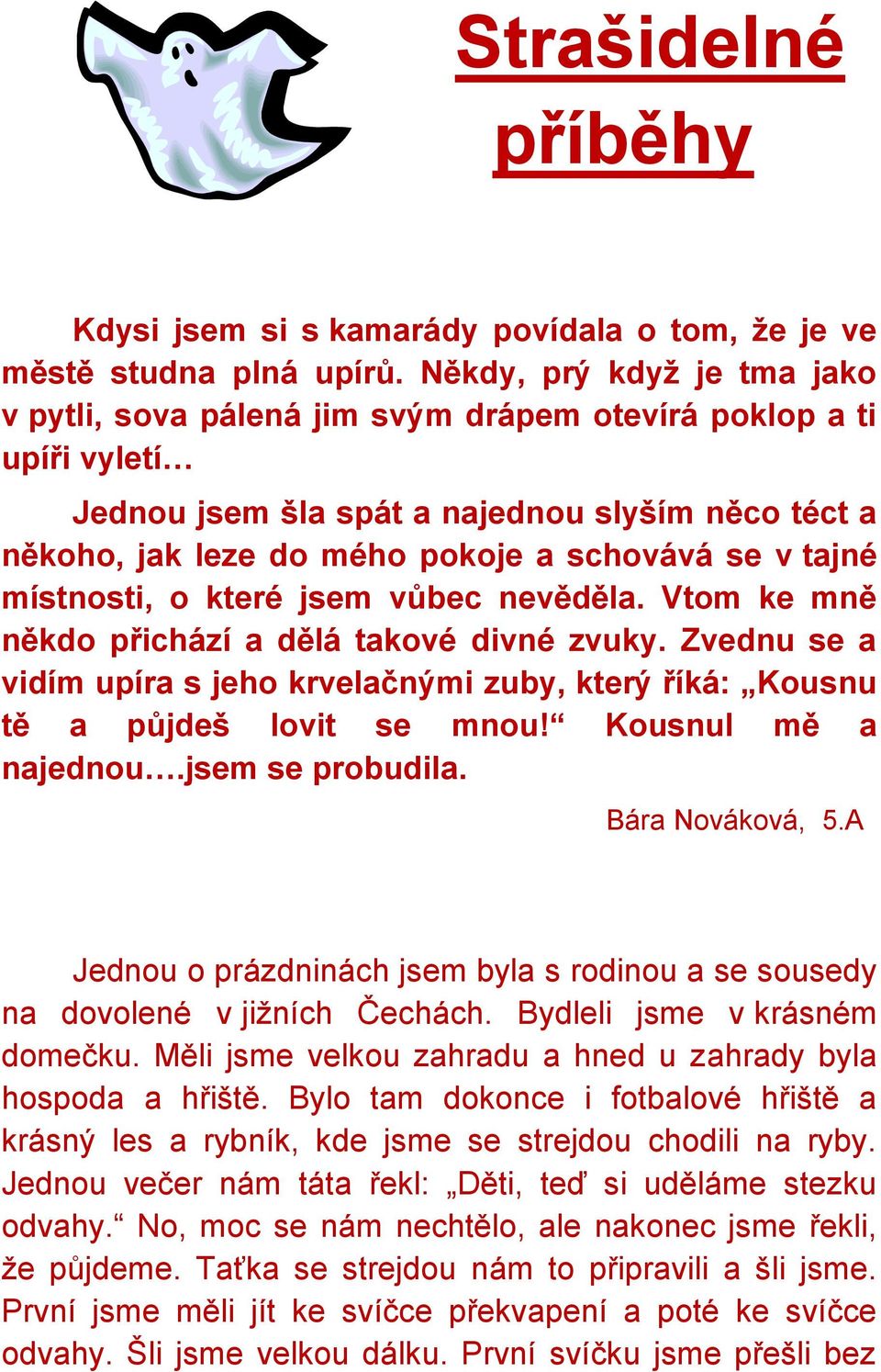 tajné místnosti, o které jsem vůbec nevěděla. Vtom ke mně někdo přichází a dělá takové divné zvuky. Zvednu se a vidím upíra s jeho krvelačnými zuby, který říká: Kousnu tě a půjdeš lovit se mnou!