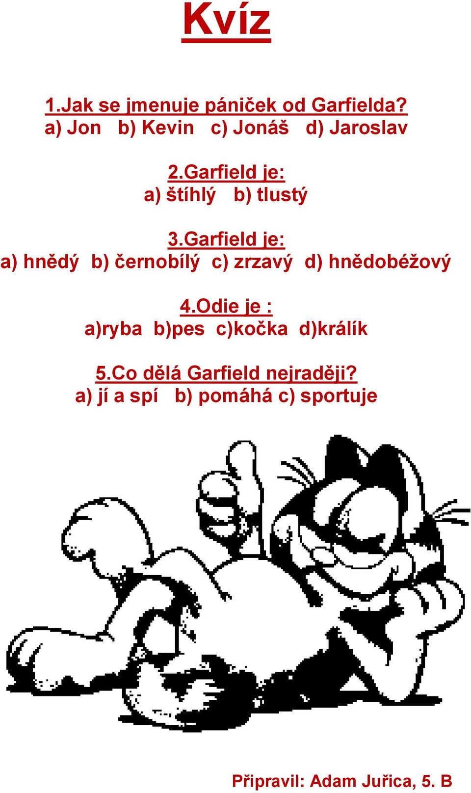 Garfield je: a) hnědý b) černobílý c) zrzavý d) hnědobéžový 4.