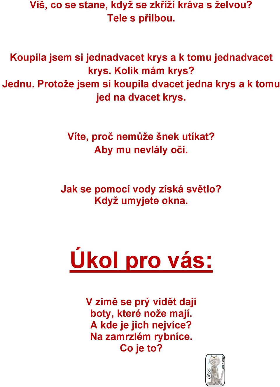 Protože jsem si koupila dvacet jedna krys a k tomu jed na dvacet krys. Víte, proč nemůže šnek utíkat?