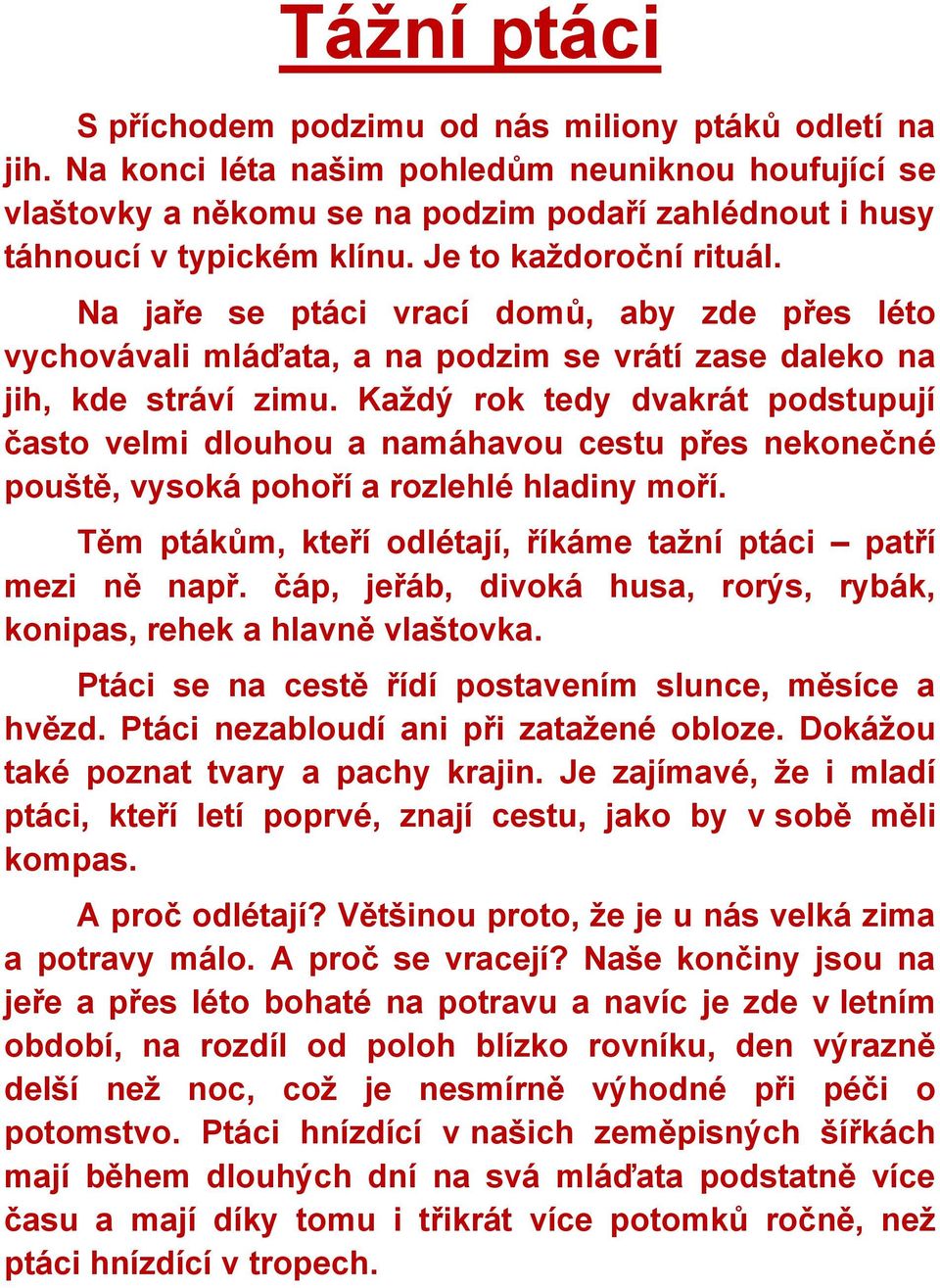 Na jaře se ptáci vrací domů, aby zde přes léto vychovávali mláďata, a na podzim se vrátí zase daleko na jih, kde stráví zimu.