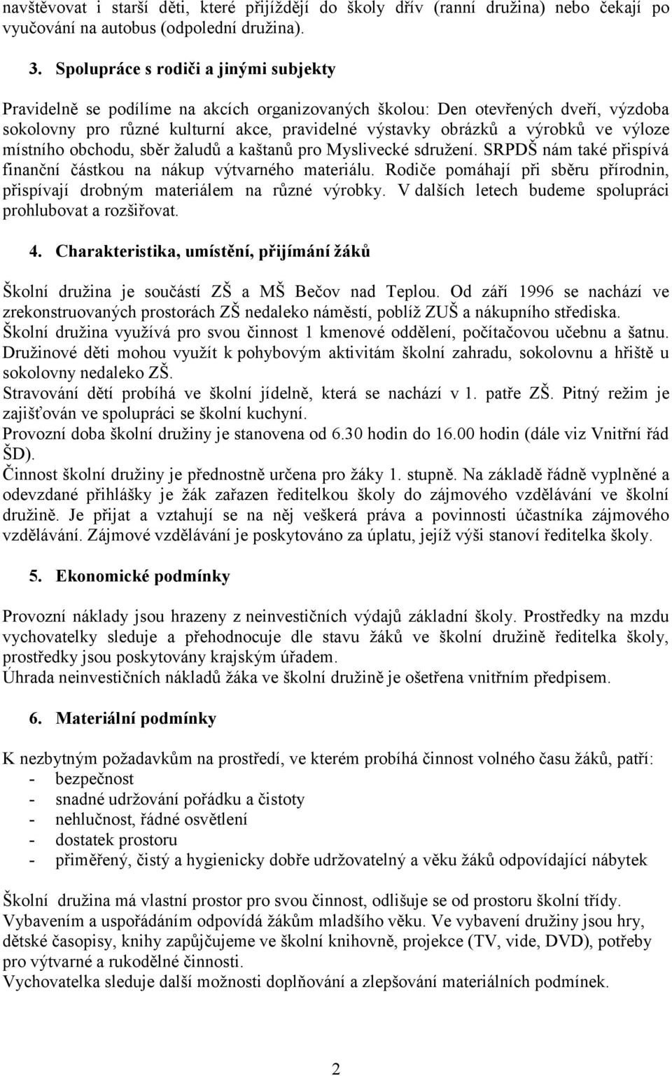 výloze místního obchodu, sběr žaludů a kaštanů pro Myslivecké sdružení. SRPDŠ nám také přispívá finanční částkou na nákup výtvarného materiálu.