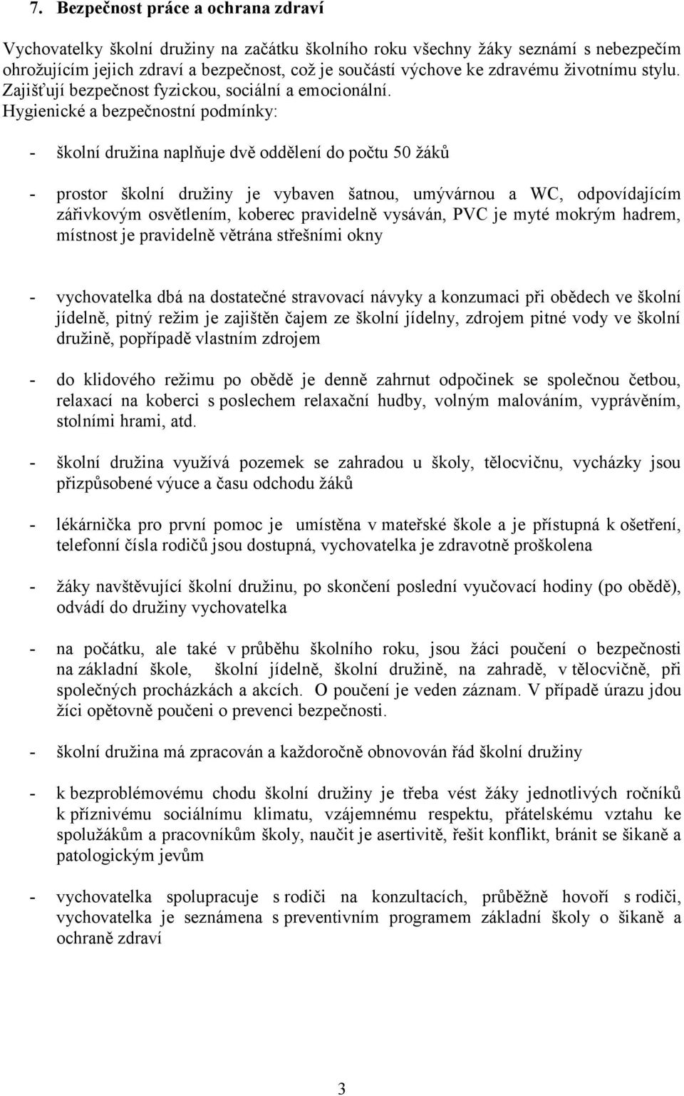 Hygienické a bezpečnostní podmínky: - školní družina naplňuje dvě oddělení do počtu 50 žáků - prostor školní družiny je vybaven šatnou, umývárnou a WC, odpovídajícím zářivkovým osvětlením, koberec