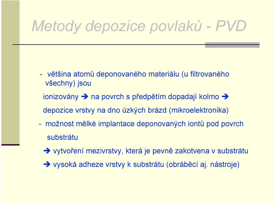 všechny) jsou depozice vrstvy na dno úzkých brázd (mikroelektronika) - možnost mělké implantace deponovaných iontů pod