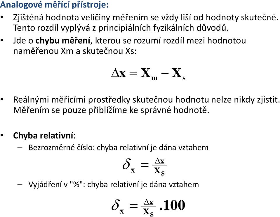 Jde o chybu měření, kterou se rozumí rozdíl mezi hodnotou naměřenou Xm a skutečnou Xs: x X m X s Reálnými měřícími prostředky