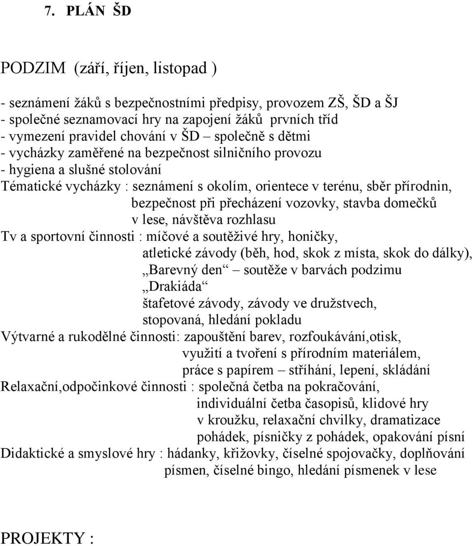 přecházení vozovky, stavba domečků v lese, návštěva rozhlasu Tv a sportovní činnosti : míčové a soutěživé hry, honičky, atletické závody (běh, hod, skok z místa, skok do dálky), Barevný den soutěže v