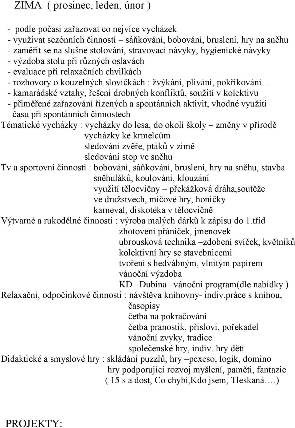 drobných konfliktů, soužití v kolektivu - přiměřené zařazování řízených a spontánních aktivit, vhodné využití času při spontánních činnostech Tématické vycházky : vycházky do lesa, do okolí školy