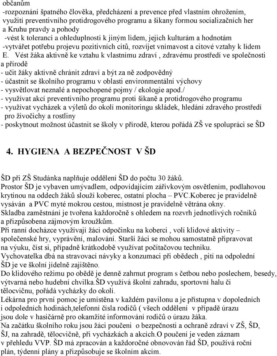 Vést žáka aktivně ke vztahu k vlastnímu zdraví, zdravému prostředí ve společnosti a přírodě - učit žáky aktivně chránit zdraví a být za ně zodpovědný - účastnit se školního programu v oblasti