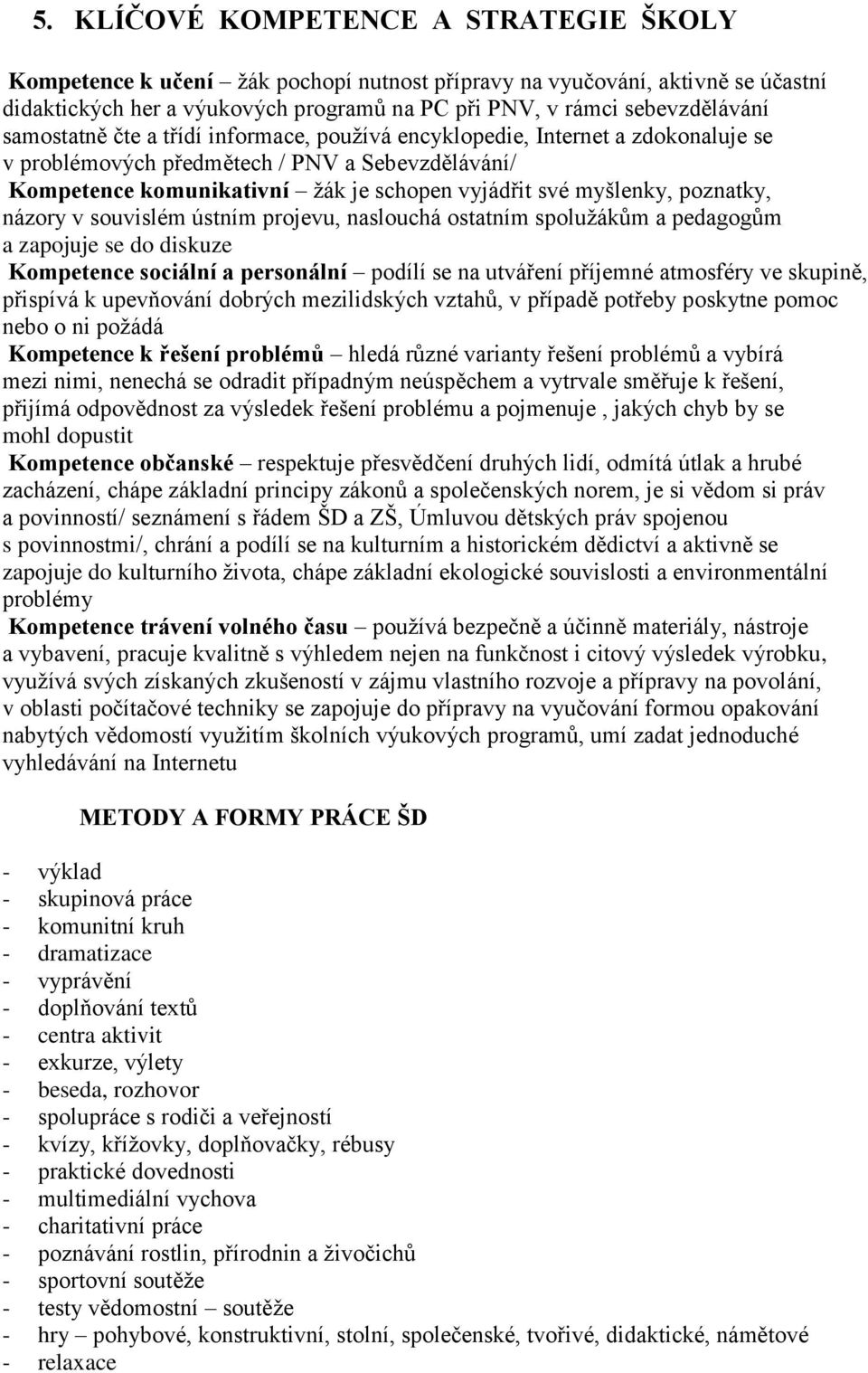 poznatky, názory v souvislém ústním projevu, naslouchá ostatním spolužákům a pedagogům a zapojuje se do diskuze Kompetence sociální a personální podílí se na utváření příjemné atmosféry ve skupině,